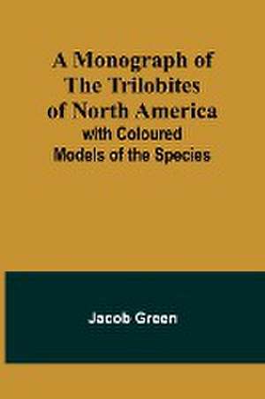 A Monograph of the Trilobites of North America de Jacob Green