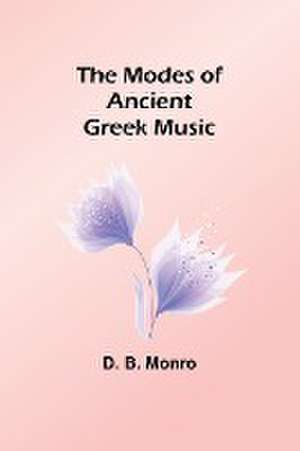 The Modes of Ancient Greek Music de D. B. Monro