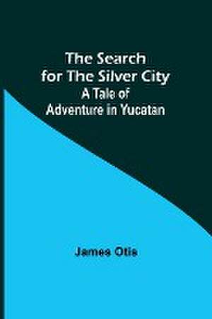 The Search for the Silver City de James Otis