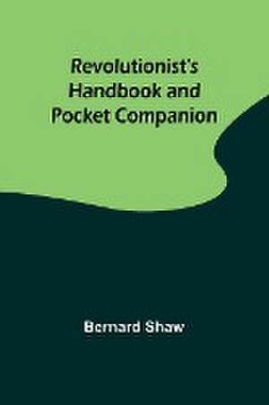 Revolutionist's Handbook and Pocket Companion de Bernard Shaw