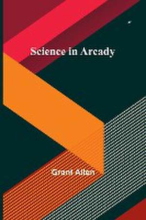 Science in Arcady de Grant Allen