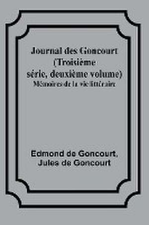 Journal des Goncourt (Troisième série, deuxième volume); Mémoires de la vie littéraire de Edmond De Goncourt