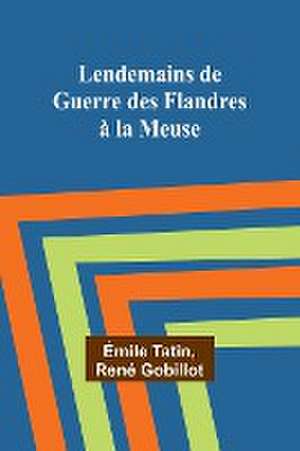 Lendemains de Guerre des Flandres à la Meuse de Émile Tatin