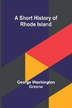 A short history of Rhode Island de George Washington Greene