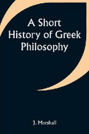 A Short History of Greek Philosophy de J. Marshall