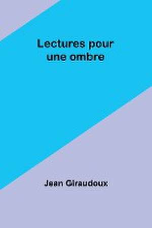 Lectures pour une ombre de Jean Giraudoux