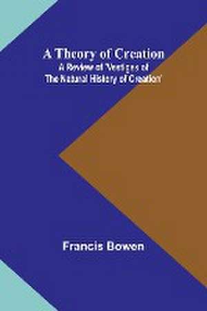 A Theory of Creation de Francis Bowen