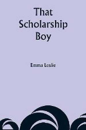 That Scholarship Boy de Emma Leslie