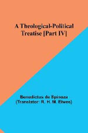 A Theological-Political Treatise [Part IV] de Benedictus De Spinoza