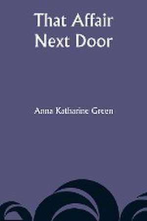 That Affair Next Door de Anna Katharine Green