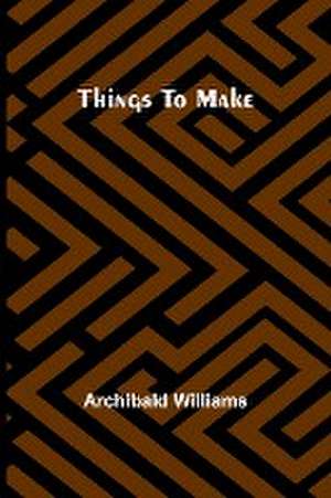 Things To Make de Archibald Williams