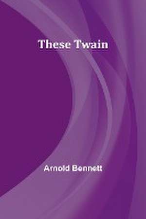 These Twain de Arnold Bennett