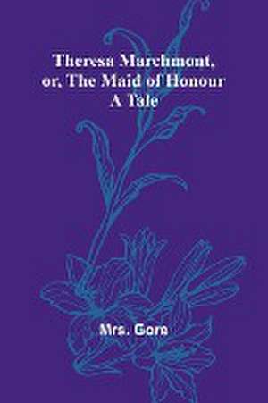 Theresa Marchmont, or, the Maid of Honour de Gore