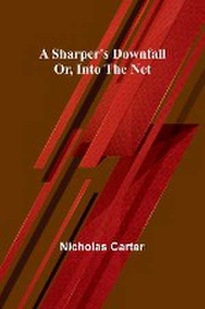 A Sharper's Downfall; Or, Into the Net de Nicholas Carter