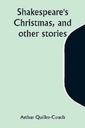 Shakespeare's Christmas, and other stories de Arthur Quiller-Couch