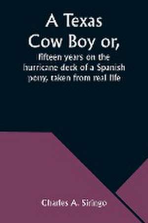 A Texas Cow Boy or, fifteen years on the hurricane deck of a Spanish pony, taken from real life de Charles a. Siringo