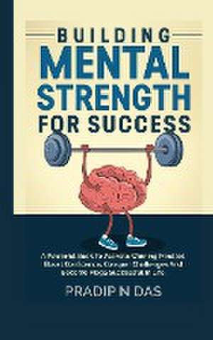 Building Mental Strength For Success de Pradip N Das