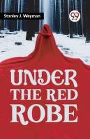 Under The Red Robe de Stanley J. Weyman