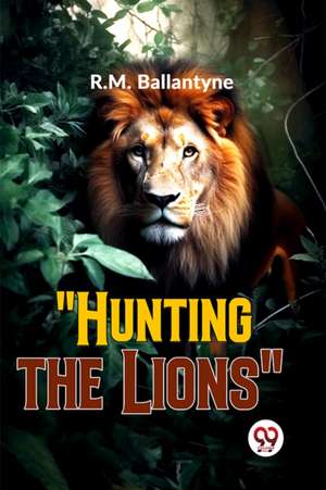 "Hunting the Lions" de R. M. Ballantyne