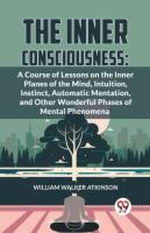 The Inner Consciousness de William Walker Atkinson