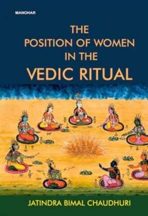 The Position of Women in the Vedic Ritual de Jatindra Bimal Chaudhuri