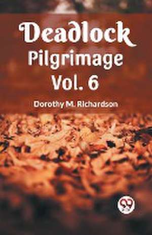 Deadlock Pilgrimage Vol. 6 de Dorothy M Richardson