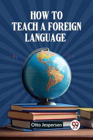 How to Teach a Foreign Language de Otto Jespersen