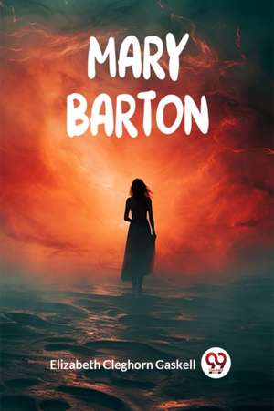Mary Barton de Elizabeth Cleghorn Gaskell