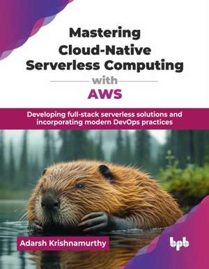 Mastering Cloud-Native Serverless Computing with AWS de Adarsh Krishnamurthy
