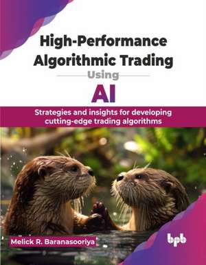 High-Performance Algorithmic Trading Using AI de Melick R. Baranasooriya