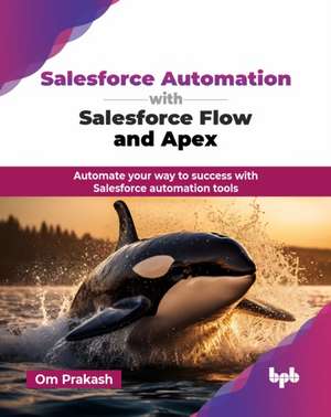 Salesforce Automation with Salesforce Flow and Apex de Om Prakash