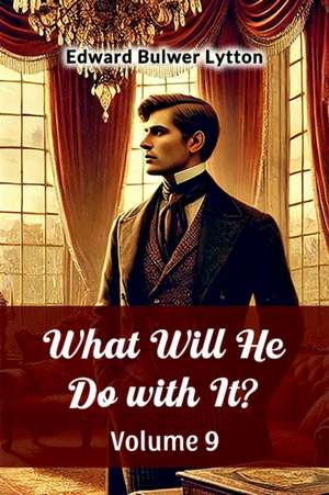 What Will He Do with It? Volume 9 de Edward Bulwer Lytton