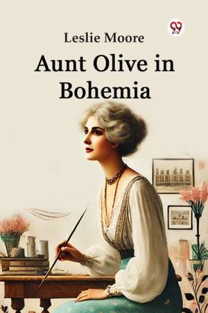 Aunt Olive in Bohemia de Leslie Moore
