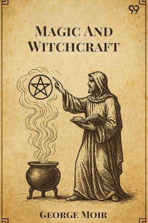 Magic And Witchcraft de George Moir