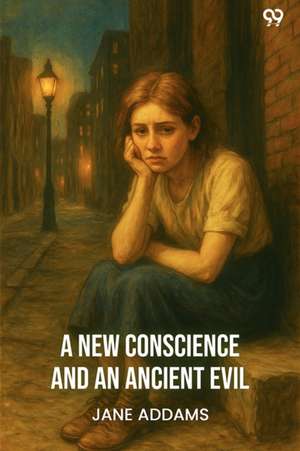 A New Conscience And An Ancient Evil de Jane Addams