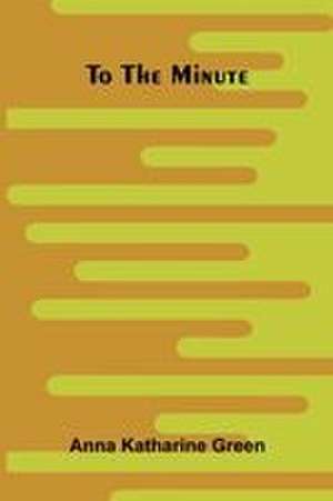 To the Minute de Anna Katharine Green