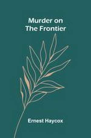 Murder on the Frontier de Ernest Haycox