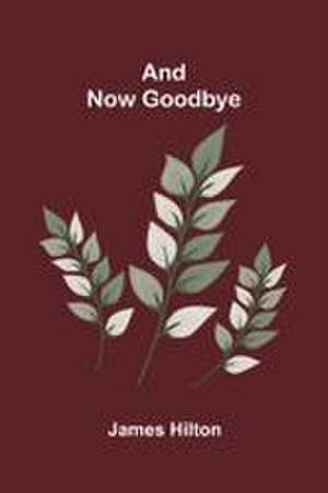 And Now Goodbye de James Hilton
