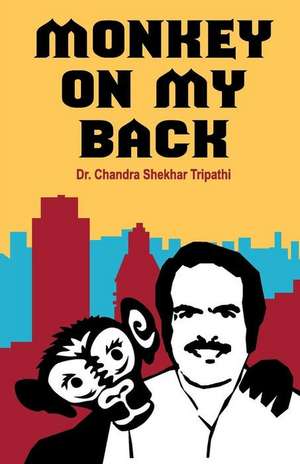 Monkey on My Back de Dr Chandra Shekhar Tripathi