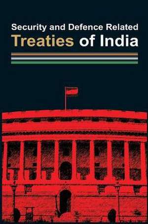 Security and Defence Related Treaties of India de V. P. Malhotra