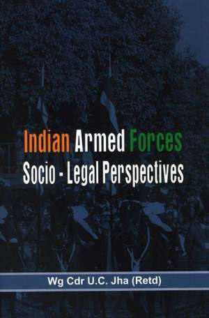 The Indian Armed Forces: Socio Legal Perspective de U. C. Jha