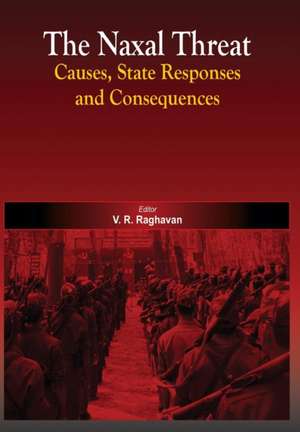 The Naxal Threat: Causes, State Responses and Consequences de V. R. Raghavan