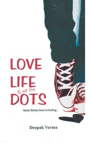 Love Life and all the Dots de Deepak Verma