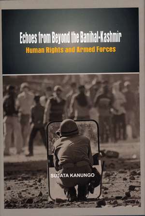 Echoes from Beyond the Banihal-Kashmir: Human Rights and Armed Forces de Sujata Kanungo