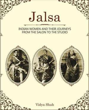 Jalsa – Indian Women and Their Journeys from the Salon to the Studio de Vidya Shah