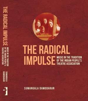 The Radical Impulse – Music in the Tradition of the Indian People`s Theatre Association de Sumangala Damodaran