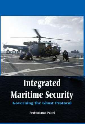 Integrated Maritime Security: Governing the Ghost Protocol de Prabhakaran Paleri