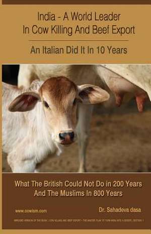 India - A World Leader in Cow Killing and Beef Export - An Italian Did It in 10 Years de Dasa, Dr Sahadeva