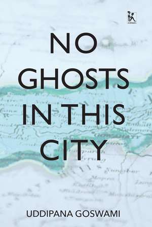 No Ghosts in This City: And Other Short Stories de Uddipana Goswami