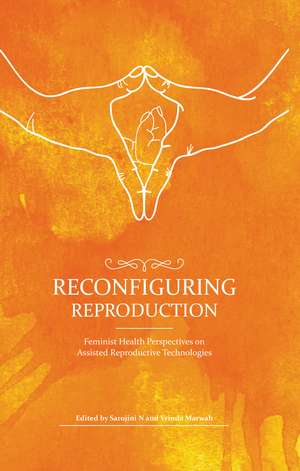 Reconfiguring Reproduction: Feminist Health Perspectives on Assisted Reproductive Technologies de Sarojini N.